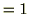 $\displaystyle = 1$