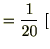 $\displaystyle = \frac{1}{20} \ [$