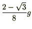 $\displaystyle \frac{2 - \sqrt{3}}{8}g$