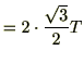 $\displaystyle = 2\cdot \frac{\sqrt{3}}{2}T$