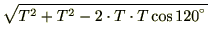 $\displaystyle \sqrt{ T^2 + T^2 - 2\cdot T\cdot T\cos 120}$