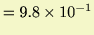 $\displaystyle = 9.8\times10^{-1}$