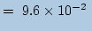 $\displaystyle =\ 9.6\times10^{-2}\ $