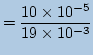 $\displaystyle = \frac{10\times10^{-5}}{19\times10^{-3}}$