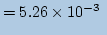 $\displaystyle = 5.26\times 10^{-3}\ $