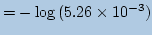 $\displaystyle =-\log{(5.26\times10^{-3})}$