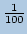 $ \frac{1}{100}$