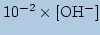 $\displaystyle 10^{-2}\times [\mathrm{OH^-}]$