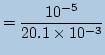 $\displaystyle =\frac{10^{-5}}{20.1\times10^{-3}}$