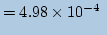 $\displaystyle =4.98\times10^{-4}\ $