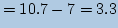 $\displaystyle = 10.7 - 7 = 3.3$