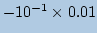 $ \mathrm{-10^{-1}\times 0.01}$