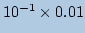 $ \mathrm{10^{-1}\times 0.01}$