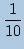 $ \displaystyle \frac{1}{10} $