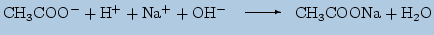 $\displaystyle \mathrm{CH_3COO^-+ H^++ Na^++ OH^-\unitlength 1mm \begin{picture}(15,3) \put(4,1.3){\vector(1,0){8}} \end{picture}CH_3COONa +H_2O}$