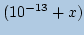 $ \displaystyle (10^{-13}+x) $