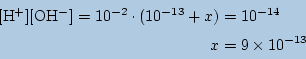 \begin{align*}\begin{split}\mathrm{[H^+][OH^-]}=10^{-2}\cdot (10^{-13} + x)&=10^{-14}\\ x&=9\times 10^{-13} \end{split}\end{align*}