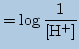 $\displaystyle = \log \frac{1}{[\mathrm{H^+}]}$