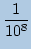 $ \displaystyle \frac{1}{10^8} $