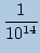 $ \displaystyle \frac{1}{10^{14}} $