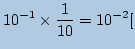 $\displaystyle 10^{-1}\times \frac{1}{10}=10^{-2}[$