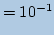 $\displaystyle = 10^{-1}$