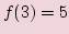 $ \displaystyle f(3)=5 $