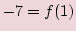 $\displaystyle -7=f(1)$