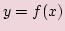 $ \displaystyle y=f(x) $