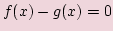 $ f(x)-g(x)=0$