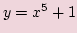 $ y=x^5 + 1$