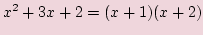 $\displaystyle x^2 + 3x + 2 = (x + 1)(x + 2)$