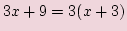 $\displaystyle 3x + 9=3(x+ 3)$