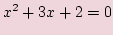 $\displaystyle x^2 + 3x + 2 = 0$