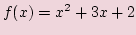 $\displaystyle f(x)=x^2+3x+2$