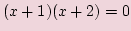 $ (x+ 1)(x+ 2)=0$