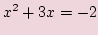 $\displaystyle x^2 + 3x = -2$