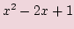 $ x^2-2x+1$