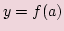 $\displaystyle y=f(a)$