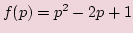 $ f(p)=p^2 - 2p +1$