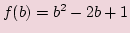 $ f(b)=b^2-2b+1$