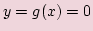 $ y=g(x)=0$