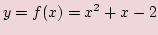 $\displaystyle y=f(x)=x^2 +x -2$