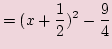 $\displaystyle =(x + \frac{1}{2})^2 - \frac{9}{4}$