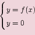 \begin{displaymath}\begin{cases}
y=f(x)\\
y=0 \end{cases}\end{displaymath}