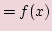 $\displaystyle = f(x)$