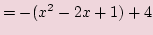 $\displaystyle =-(x^2 -2x + 1) + 4$