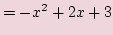 $\displaystyle = -x^2 + 2x +3$