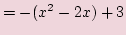 $\displaystyle = -(x^2 -2x) + 3$