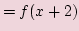 $\displaystyle = f(x+2)$